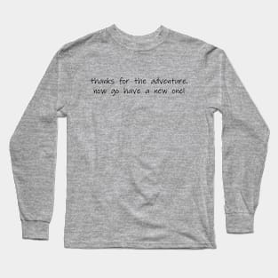 thanks for the adventure now go have a new one Long Sleeve T-Shirt